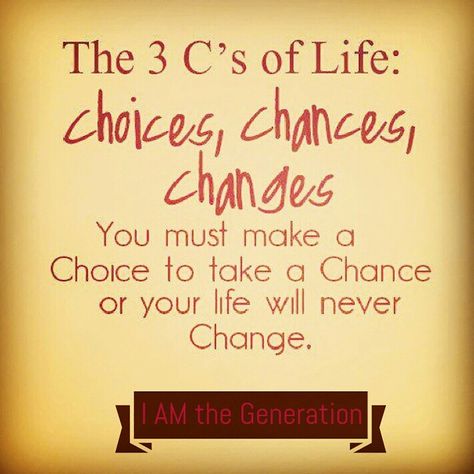 The 3 C's of Life: Choices, Chances, Changes! You Must Make a Choice to take a Chance or Your Life will Never Change! Start this week off by making a Choice to seek after God! Take a Chance to develop a relationship with Him! Make a Change for your Life to Prosper and Be Blessed! It's Time to Rise Up Generation! We are a YouTube Channel International Ministry. Subscribe to us on our YouTube Channel @ I AM the Generation! The World needs you! It is Time to Rise Up Generation Today! We Thank You f Great Sayings, Favorite Sayings, Life Choices, Someecards, Quotable Quotes, Just Saying, Quotes Words, Good Advice, Great Quotes