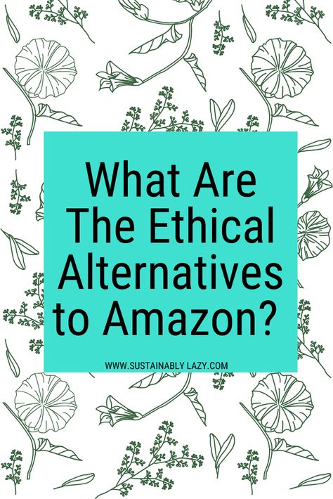 Amazon Alternative, Attainable Sustainable, Waste Free Living, Environmentally Friendly Living, Ethical Living, Eco Life, Plastic Free Living, Low Waste, Zero Waste Living