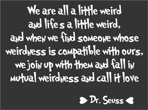 Mutual weirdness in a heart for couple tat?  mutual weirdness | Dr Suess quote on love Diversity Quotes, Crazy Love Quotes, Mutual Weirdness, Jokes For Teens, Dr. Seuss, Couple Quotes Funny, Dr Seuss Quotes, Seuss Quotes, Funny Relationship Quotes