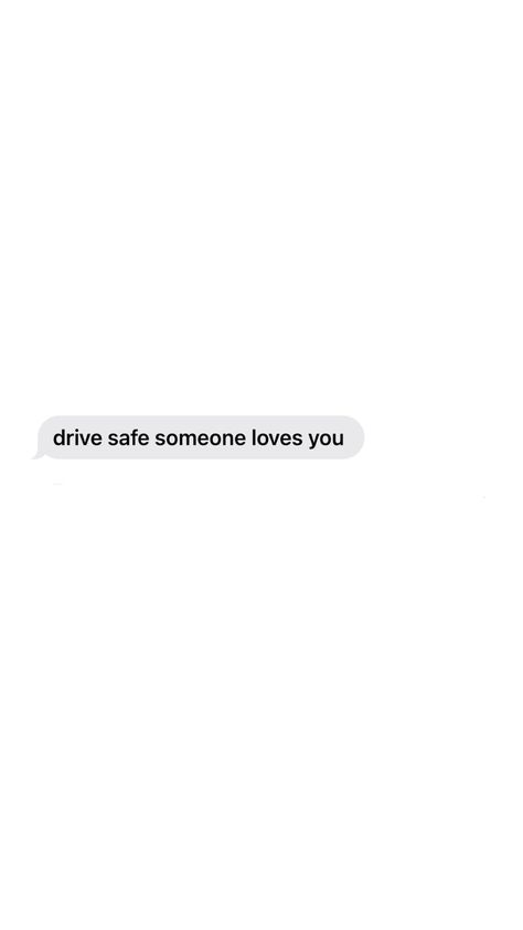 Drive Safe Wallpaper, Drive Safe Someone Loves You, Drive Safely Quotes, Drive Safe Quotes For Him, Quotes About Driving, Drive Quotes, Text Messages Quotes, Drive Safe Quotes, Slow Quotes