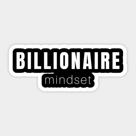 Billionaire Mindset - For Those Minds Aiming beyond millions to Billions. Billionaires in training with a money mindset shooting past millionaire status to billionaire. What kind of mindset do you have? -- Choose from our vast selection of stickers to match with your favorite design to make the perfect customized sticker/decal. Perfect to put on water bottles, laptops, hard hats, and car windows. Everything from favorite TV show stickers to funny stickers. For men, women, boys, and girls. Money Stickers Aesthetic, Money Stickers Printable, Lockscreen Motivation, Billionaire Aesthetic, Billionaire Quotes, Billionaire Mindset, Money Stickers, Business Major, Billionaire Luxury