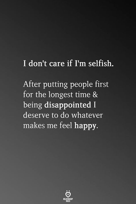 i don't care if i'm selfish. after putting people first for the longest time & being disappointed i deserve to do whatever makes me feel happy. Selfish Quotes, Im Selfish, Vie Motivation, The Way I Feel, Feel Happy, Care Quotes, I Deserve, I Don't Care, Self Love Quotes