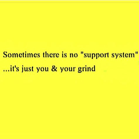 Sometimes there is no " support system" ...it's just you&your grind. Having No Support Quotes, No Support System Quotes, No Support Quotes, Support System Quotes, No Support System, Business Vision Board, Business Vision, Support Quotes, No Support