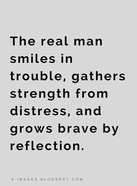 Quotes The real man smiles in trouble, gathers strength from distress, and grows brave by reflection. A Strong Man Quotes Real Men, Empowering Men Quotes, Strong Mind Quotes For Men, Powerful Quotes For Men Strength, Strong Men Quotes Real Man, Man Quotes Strong, Strong Man Quotes Encouragement, Strength Quotes For Men, Brave Man Quotes