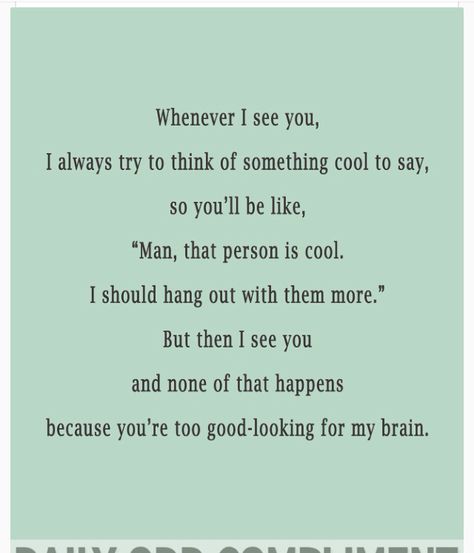 I want to talk to you... But I don't know what to say Odd Compliment, Daily Odd, Daily Odd Compliment, Couple Stuff, Flirting Memes, It Goes On, To Infinity And Beyond, Flirting Quotes, Songs To Sing