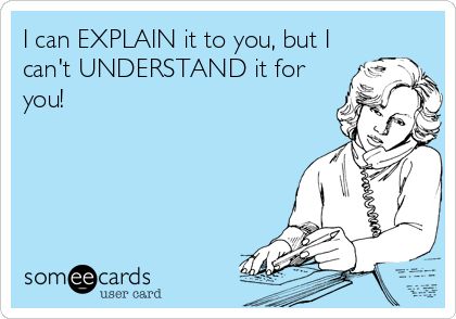 I can EXPLAIN it to you, but I can't UNDERSTAND it for you! | Confession Ecard | someecards.com Customer Service Funny, Work Funnies, Nursing Quotes, Understanding People, Workplace Humor, Funny Comebacks, Nurse Quotes, Office Humor, Work Memes