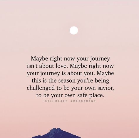 Maybe right now your journey isn't about love. Maybe right now your journey is about you. Maybe this is the season you're being challenged to be your own savior, to be your own safe place. Maybe Right Now Your Journey Isn't About Love, Be Her Safe Place Quotes, Be Your Own Safe Place, Love Isn't Real Quotes, Maybe Your Journey Isnt About Love, Maybe The Journey Isnt About Becoming, Be A Safe Place Quote, Be Your Own Savior, Find Your Place Quotes