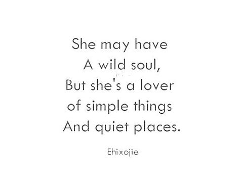 “She May have a wild soul, but she’s a lover of simple things and quiet places.” Im Wild Quotes, Im A Lover Quotes, I’m A Simple Woman Quotes, She Quotes Deep, Quiet Quotes, Michael Bliss, She Quotes, Soul Quotes, Poem Quotes