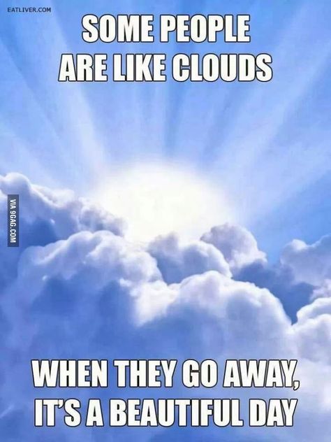 Some people are like clouds... People Are Like Clouds, Nice Sayings, E Card, Bones Funny, Some People, Great Quotes, Beautiful Day, I Laughed, Favorite Quotes