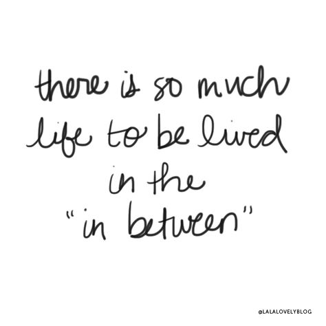 The In Between Quote, Experiences Over Things Quotes, Enjoy The Now Quotes, Enjoy The Journey Quotes, In Between Quotes, New Experiences Quotes, So Much For Summer Love, Waiting Season, Enjoy The Now