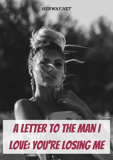 A Letter To The Man I Love: You're Losing Me When A Women Is Silent, Inconsiderate Quotes, To The Man I Love, You're Losing Me, Lost Myself Quotes, Letter To My Boyfriend, Letters To My Husband, I Hug You, Letters To Boyfriend