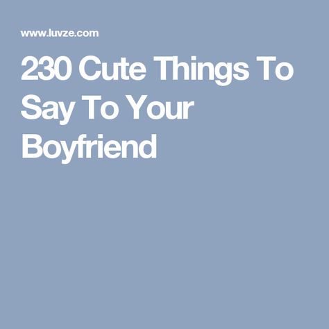 230 Cute Things To Say To Your Boyfriend Nice Things To Say To Your Boyfriend, Love Notes To Your Boyfriend, Boyfriend Sayings, Relationship Apps, Sweet Messages For Boyfriend, Cute Things To Say, Say To Your Boyfriend, Sweet Quotes For Boyfriend