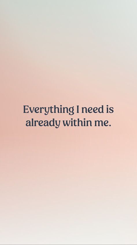 Everything I need is already within me.    From the I am app: https://iamaffirmations.app/download All I Need Is Within Me, Today I Am Excited About Everything, Everything That I Need I Already Have, Everything Is Aligning Quotes, I Am All I Need, Everything I Need Is Within Me, I Am So Happy Today, I Am Whole, I Am Everything