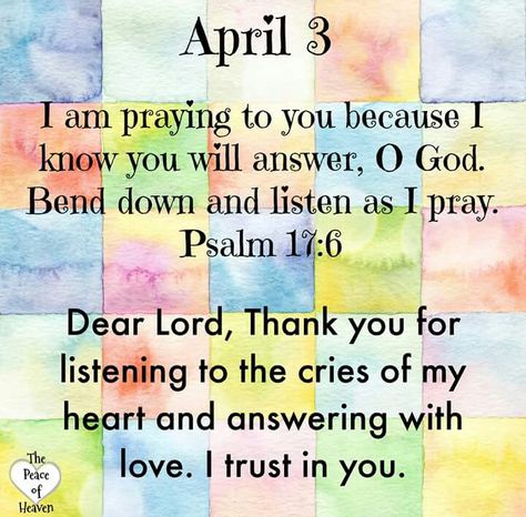 April 3..Psalm 17:6 ~~J April 3 Blessings, April 5 Prayer, April 5 Bible Verse, April 4 Bible Verse, April 24 Blessings, Peace Of Heaven April 12, Psalm 17, January Quotes, April Quotes