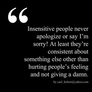 I know a few people who are so insensitive to other people's feeling and it doesn't bother them to repeat this act of not caring enough over and over again!  Other than that, they're really good company and will do almost anything to help and assist others - except...... :^) Quotes About Being Insensitive, Insensitive People Quotes Feelings, Insensitive Quotes, Insensitive People Quotes, Insensitive People, Assuming Quotes, Psych 101, Jm Storm, Not Caring