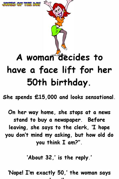 A woman decides to have a face lift for her 50th birthday.   She spends £15,000 and looks sensational.   On her way home, she stops at a news stand to buy a newspaper. Before leaving, she says to the clerk, ‘I hope you don’t mind my asking, but...