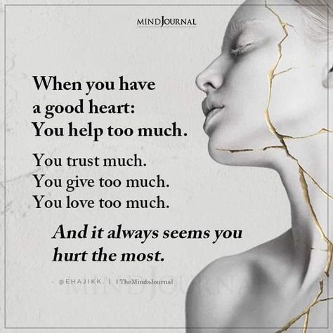 When you have a good heart: You help too much. You trust much. You give too much. You love too much. And it always seems you hurt the most. – @EhAjikk When Life Is Too Much, You're Not Too Much Quote, Giving Too Much, Christian Art Painting, Love Too Much, Thought Cloud, Give Too Much, Hurt Heart, Mine Forever