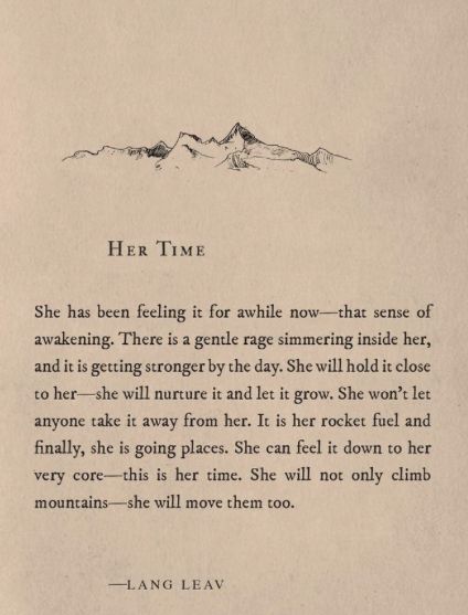 I do love this passage by Lang Leav from The Universe of Us. Rage is upon us. At this moment in his-story, it might be her-time. Rage, when nurtured and directed right, is thoroughly appropriate and needed. In This One Wild and Precious Life I refer rage as necessary for courage, which we need right more Long Deep Quotes, Friendship Symbol Tattoos, New Beginning Tattoo, Deep Quotes About Life, Leave Her Wild, Love Change, Long Love Quotes, Lang Leav, Wild Tattoo