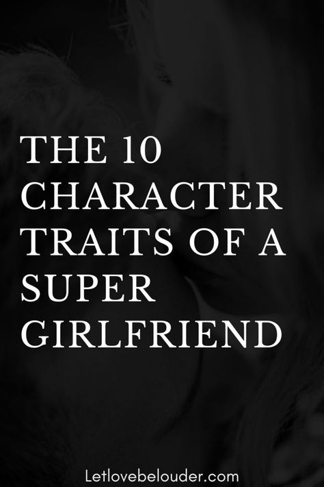 THE 10 CHARACTER TRAITS OF A SUPER GIRLFRIEND - Let Love Be Louder Good Girlfriend, Character Traits, Character Trait, The Girlfriends, Serious Relationship, Many Men, Love Tips, Other Half, Happy Relationships