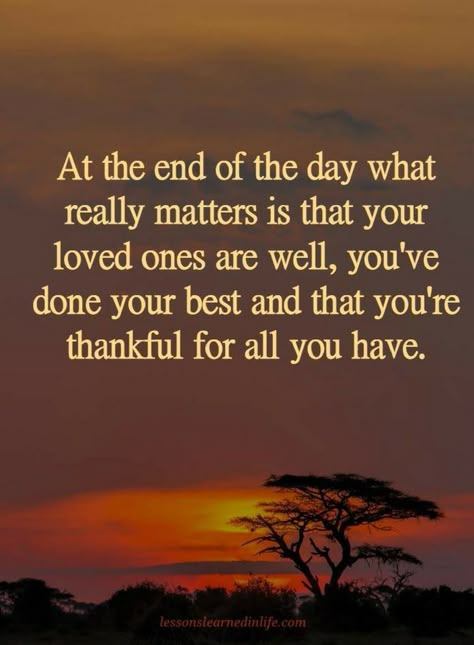 Quotes At the end of the day what really matters is that your loved ones are well, you've done your best and that you're thankful for all you have. End Of The Day Quotes, Inspiring Sayings, Now Quotes, Growing Pains, Daily Quote, Inspiring Thoughts, Encouraging Quotes, Life Quotes Love, Day Quotes