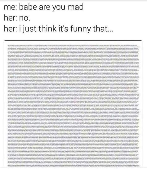 Me: babe are you mad? Her: no Her: I just think it's funny that... Mad At Boyfriend, Mad Meme, Bad Boyfriend, Old Memes, Couple Texts, Boyfriend Memes, Fresh Memes, You Mad, Boyfriend Quotes