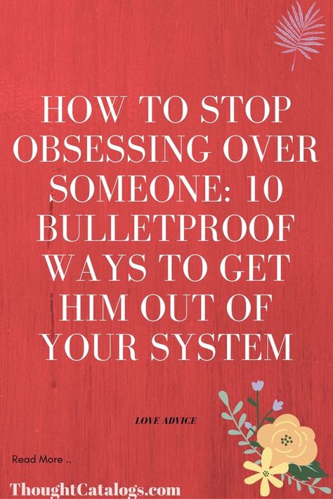 Advice For Getting Over Someone, How To Stop Begging For Love, To Get Over Someone, Getting Someone Off Your Mind, Moving On From A Crush, Stop Being Obsessed With Him, How To Not Think About Someone, Best Way To Get Over Someone, Stop Going Back To Him Quotes