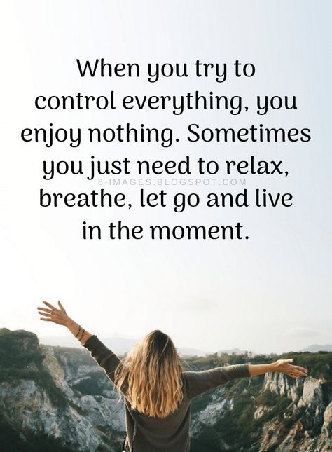 Quotes When you try to control everything, you enjoy nothing. Sometimes you just need to relax, breathe, let go and live in the moment. Laying Someone To Rest Quotes, Just Enjoy The Moment Quote, Enjoy The Moments Quotes, This Moment Quotes, Enjoying The Moment Quotes, Live For The Moment Quotes, In The Moment Quotes, Enjoy Moments Quotes, Just Relax Quotes