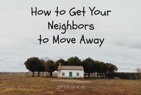 How to Get Your Neighbors to Move Away (by Lifewhack) #funny #parody #humor Disrespectful Neighbors Quotes, Pranks On Neighbors, Horrible Neighbors Quotes, Spell To Make Someone Move Out, Make A Neighbor Move Spell, Spell For Noisy Neighbors, Spell To Make Neighbors Move, Banishing Neighbor Spell, Annoying Neighbor Quotes