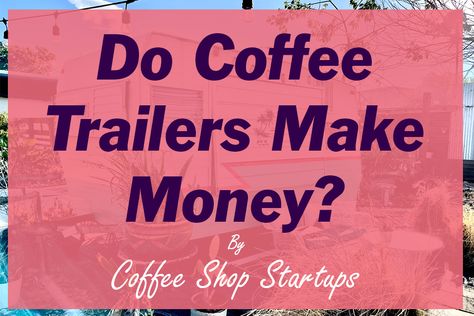 Do Coffee Trailers Make Money? - Coffee Shop Startups Mobile Coffee Truck, Coffee Trucks, Coffee Shop Business Plan, One Page Business Plan, Drive Thru Coffee, Coffee Food Truck, Starting A Coffee Shop, Mobile Coffee Shop, Opening A Coffee Shop