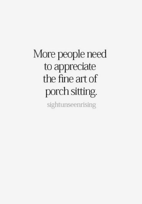 Porch Sitting Quotes, Sitting Quotes, Porch Quotes, Sit Quotes, Porch Sitting, Porch Swings, Happy Things, Meaningful Words, A Quote