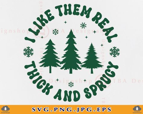 Funny Christmas Signs Artwork, Real Thick And Sprucy Svg, Christmas Projects With Cricut, Easy Christmas Cricut Projects, Large Cricut Projects, I Like Them Real Thick And Sprucy Svg, I Like Them Real Thick And Spruce, Cricut Gifts Christmas, Funny Christmas Svg Files Free