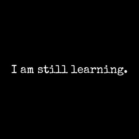 I am still learning. I Am Learning Quotes, I Am I Can I Ought I Will, I Am Still Learning, Words Of Wisdom, Quotes