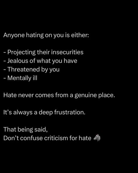 Their hate is a mirror of their failure to achieve what you have. But let’s get one thing straight: Don’t confuse criticism for hate. Criticism can be constructive, a tool for growth. It’s feedback meant to push you forward, to make you better. It comes from a place of wanting to see you improve, not tear you down. Hate, on the other hand, is toxic, born from envy and fear. It’s meant to derail you, to break your spirit. Recognise the difference. Embrace constructive criticism ... Constructive Criticism, Study Motivation Quotes, Straight Forward, Bettering Myself, Human Mind, Reminder Quotes, Hard Times, Motivation Quotes, Real Quotes