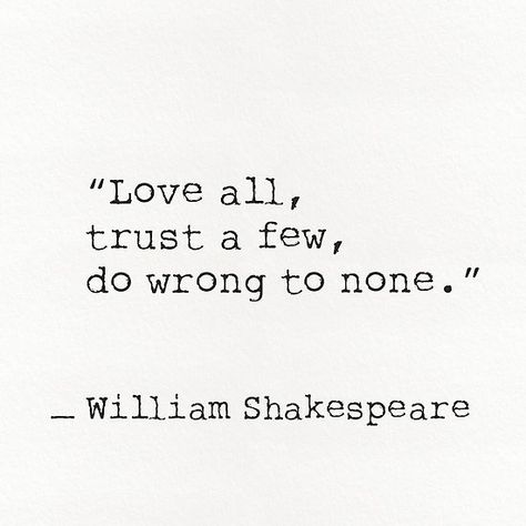 Love all, trust a few, do wrong to none. William Shakespeare Love All Trust Few Tattoo, Love All Trust Few Quotes, Love All Trust A Few Do Wrong To None Tattoo, William Shakespeare Poems Love Poem, William Shakespeare Tattoos, Love All Trust A Few Do Wrong To None, William Shakespeare Quotes Inspiration, Shakespeare Quotes Aesthetic, William Shakespeare Aesthetic