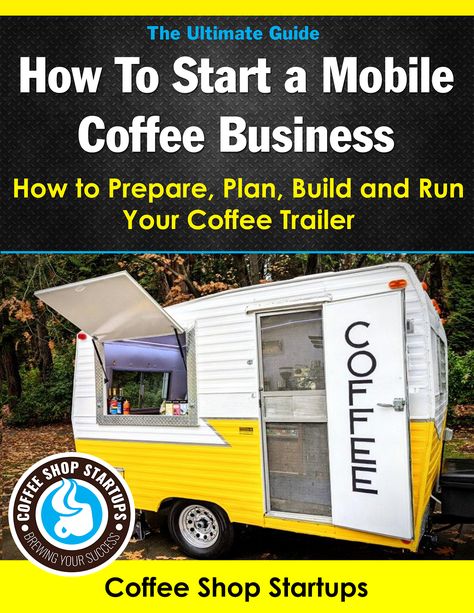 This is a cover to the ebook, How to Start a Mobile Coffee Business. How To Start A Coffee Truck Business, Coffee Truck Ideas Mobile Cafe, Soda Truck, Coffee Trailers, Coffee Caravan, Coffee Camper, Open A Coffee Shop, Trailer Business, Coffee Shop Equipment