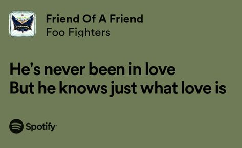 Friend of A Friend - Foo Fighters Foo Fighters Aesthetic, Green Lyrics, Foo Fighters Lyrics, Foo Fighters Songs, Music Obsession, 90s Bands, Relatable Lyrics, Writing Inspiration Tips, Never Been Loved