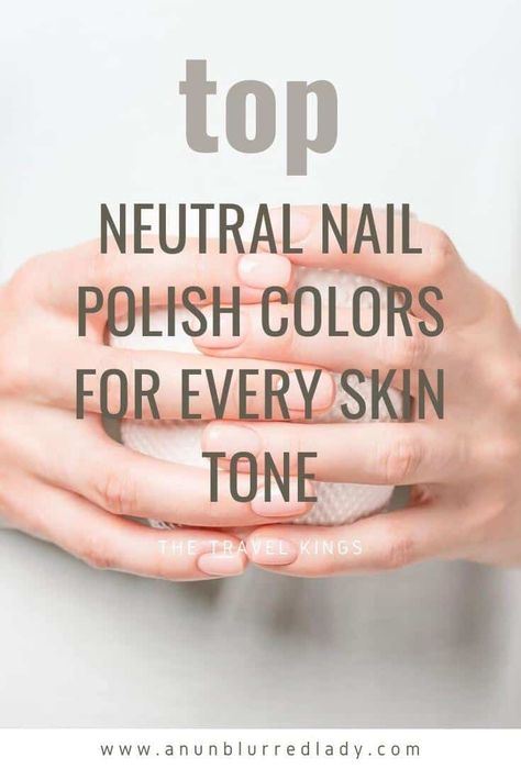 Top Neutral Nail Polish Colors for Every Skin Tone - An Unblurred Lady Best Neutral Nail Color For Pale Skin, Neutral Nails For Fair Skin, Neutral Nail Colors For Pale Skin, Nuetral Nail Colors, Best Nail Color For Tan Skin, Best Neutral Nail Polish, Nail Colors That Make You Look Tan, Best Neutral Nail Colors, Natural Nail Polish Color