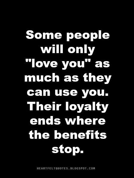 Some people will only "love you" as much as they can use you. Their loyalty ends where the benefits stop. People Use You Quotes, Ungrateful People Quotes, Ungrateful Quotes, Being Used Quotes, Feeling Used Quotes, Lesson Quotes, Life Lesson Quotes, People Quotes, Quotable Quotes