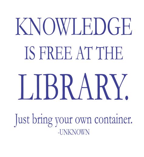 Knowledge is free at the library. Just bring your own container. ~Unknown This funny wall decal for Library walls also adds a nice inspirational element. Can be installed to walls, doors or windows (as shown). Quotes About Libraries, Librarian Quotes, School Library Themes, Library Walls, Oc Quotes, Library Friends, Library Memes, Simple Stencil, Street Library