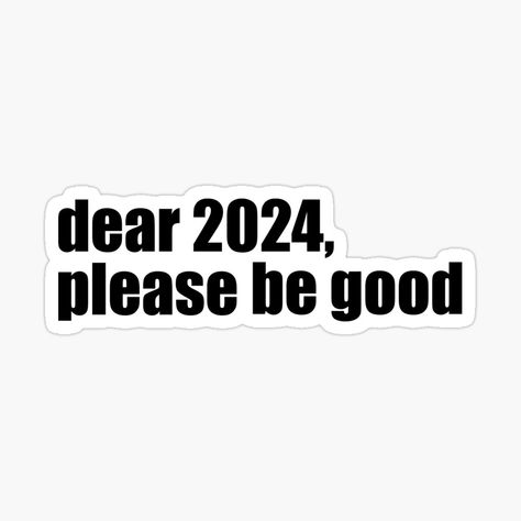 2024 Please Be Good To Me, 2024 Be Good To Me, Happy New Year 2024 Funny Quotes, I Hope 2024 Is A Better Year, Happy New Year Stickers Printable, 2024 Is Gonna Be My Year Quotes, New Year Stickers 2024, 2024 Quotes New Year Funny, Happy New Year 2024 Funny