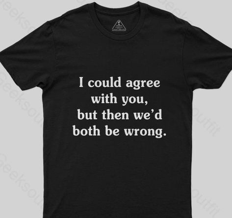 Agree With You, Funny T Shirt, Funny T, Dumb And Dumber, Funny Tshirts, Funny, T Shirt