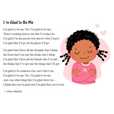 New poem for kids: "I'm Glad to Be Me" https://poetry4kids.com/poems/im-glad-to-be-me/ #selfesteem #selflove #selfcare #poetry4kids Peoms About Being A Girl, Poems That Rhyme Student, Poem Theme Ideas, Easy Poems For Kids, Poem For Kids In English, Funny Kids Poems, Family Poems For Kids, Inspirational Poems For Students, Simple Poems For Kids