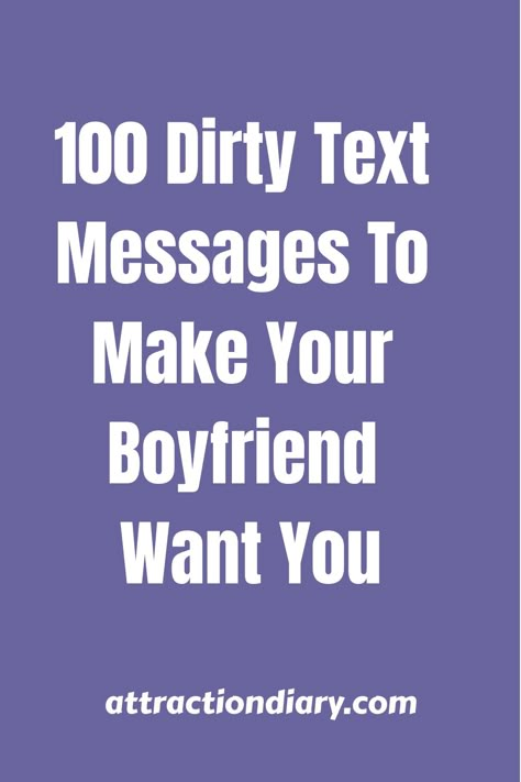 100 Dirty Text Messages To Make Your Boyfriend Want You Date For Boyfriend Surprise, What To Text Your Boyfriend When Your Bored, Boyfriend Text Pranks, I Want You Quotes For Him Dirty, Dirty Minded Things To Say, Cute Message To Boyfriend, Photos To Send To Your Girlfriend, Ways To Ask A Guy To Be Your Boyfriend, Sweet Texts To Send Your Boyfriend