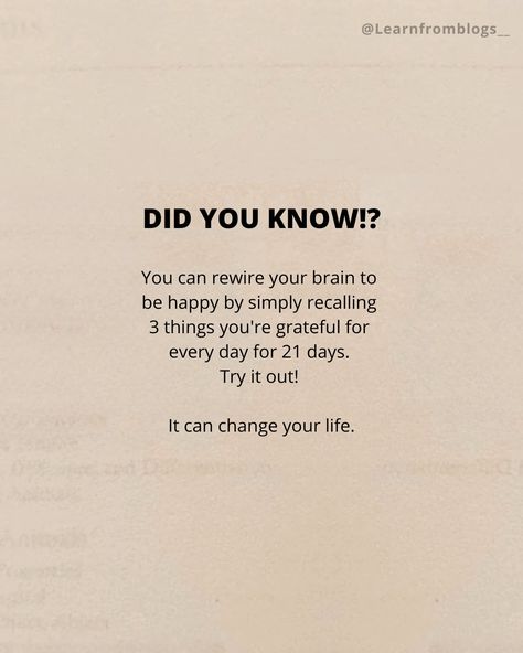 Did you know!? You can rewire your brain to be happy by simply recalling 3 things you're grateful for every day for 21 days. Try it out! It can change your life. #didyouknow #DidYouKnowThis #doyouknow #doyouknowfacts #fact #brainpower #begratefull #begratefulforlife #begratefuleveryday #learnfromblogs Things To Be Grateful For, Rewire Brain, Rewire Your Brain, Children Quotes, My Children Quotes, Did You Know Facts, Brain Power, Life Improvement, Be Grateful