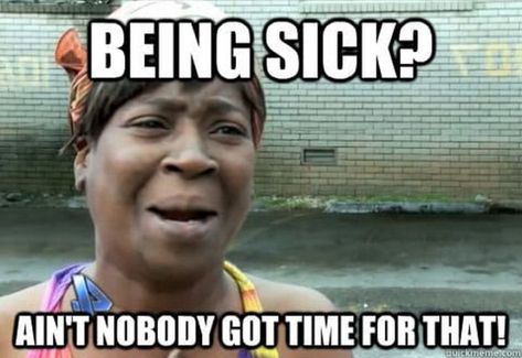 23 Sick Memes - "Being sick? Ain't nobody got time for that!" Sick Meme, Funny Valentine Memes, Jw Humor, Running Memes, Valentines Memes, Valentines Day Memes, Anti Valentines Day, Friend Memes, Writers Block