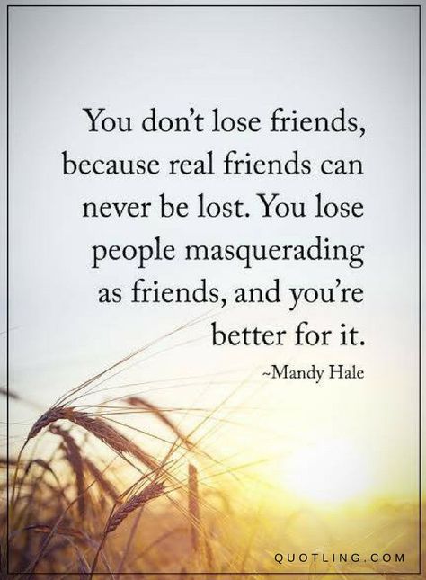 Friendship Quotes you don't lose friends, because real friends can never be lost. You lose people masquerading as friends, and you're better for it. Lost Friendship Quotes, Quotes About Real Friends, Lost Friendship, True Friends Quotes, Lost Quotes, A Course In Miracles, Real Friendship, Real Friendship Quotes, Losing Friends