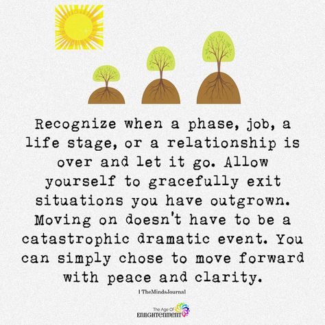 Recognize When A Phase, Job, A life Stage, Or A Relationship Is Over - https://themindsjournal.com/recognize-when-a-phase-job-a-life-stage-or-a-relationship-is-over/ Life Stages Quotes, Phases Of Life Quotes, Stages Of Life Quotes, New Phase Of Life Quotes, Moving On Quotes New Beginnings, Women Awareness, New Job Quotes, New Phase Of Life, Spiritual Seeker