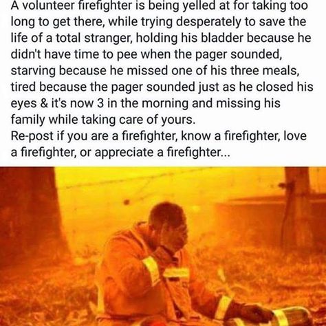 This hit home for me so I had to share.  My son is a volunteer firefighter my uncle was a firefighter for 25 years and my great grandfather lost his life as a volunteer firefighter many decades ago.  Firefighters women and men alike put their lives on the line every single day.  The fires raging now in California and the tragic loss of lives and property are an unfortunate example of the dangers faced everyday by the people who serve in this profession.  My heart goes out to all with the deepest Volunteer Firefighter Quotes, Firefighters Wife, Firefighter Training, Firefighter Humor, Firefighter Paramedic, Firefighter Pictures, Firefighter Decor, Firefighter Emt, Firefighter Love