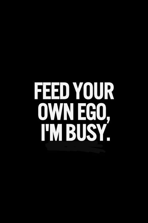 Feed Your Own Ego, I'm Busy. Toxic Ego Quotes, Feed Your Own Ego Im Busy, My Ego Quotes, I’m Busy Quotes, Im Busy Quotes, Ego Quotes Attitude, Im Toxic, Feed Your Own Ego, Ego Wallpaper