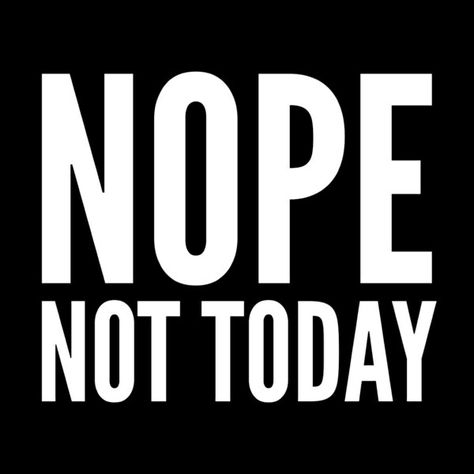 Nope. Today Quotes Funny, Not Today Quotes, Ace Of Spades Tattoo, Quiet People, Nope Not Today, Today Quotes, Quote Pins, Text Pictures, Not Today